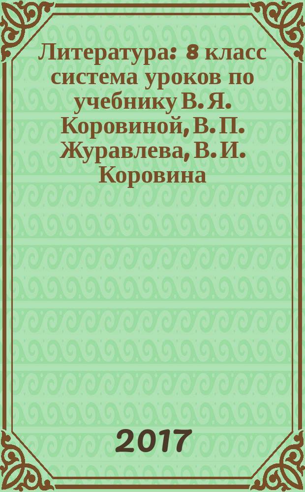 Литература : 8 класс система уроков по учебнику В. Я. Коровиной, В. П. Журавлева, В. И. Коровина. Ч. 1