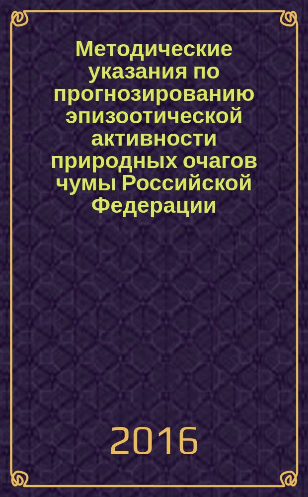 Методические указания по прогнозированию эпизоотической активности природных очагов чумы Российской Федерации : МУ 3.1.3.3394-16