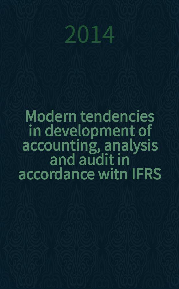 Modern tendencies in development of accounting, analysis and audit in accordance witn IFRS = Современные тенденции развития учета, анализа и аудита в соответствии с международными стандартами финансовой отчетности : материалы межвузовской научно-практической конференции ППС, аспирантов и молодых ученых, 14 ноября 2013 года