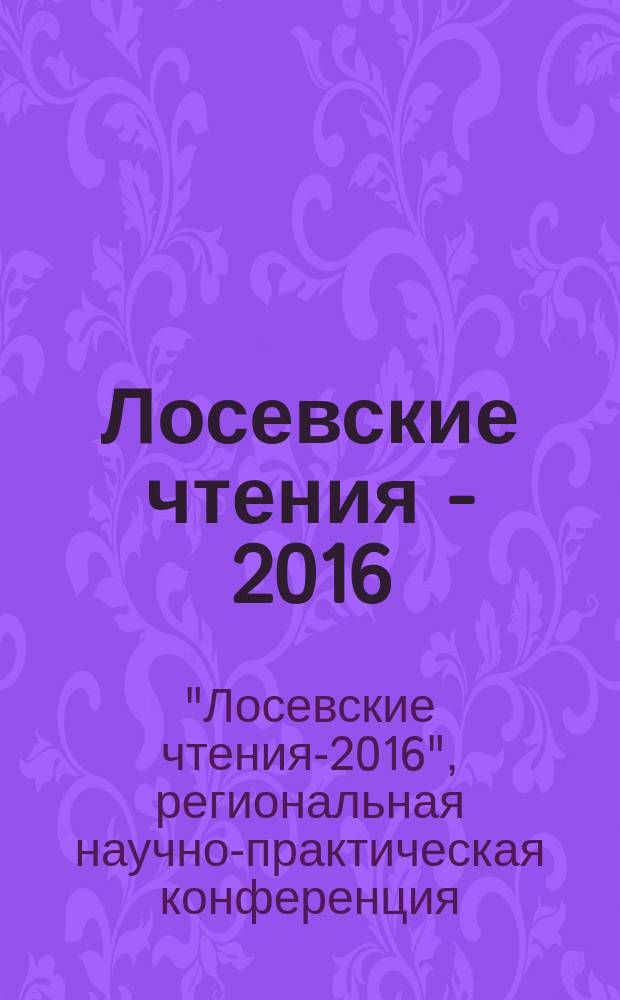 Лосевские чтения - 2016 : материалы региональной научно-практической конференции, 25 марта 2016 года