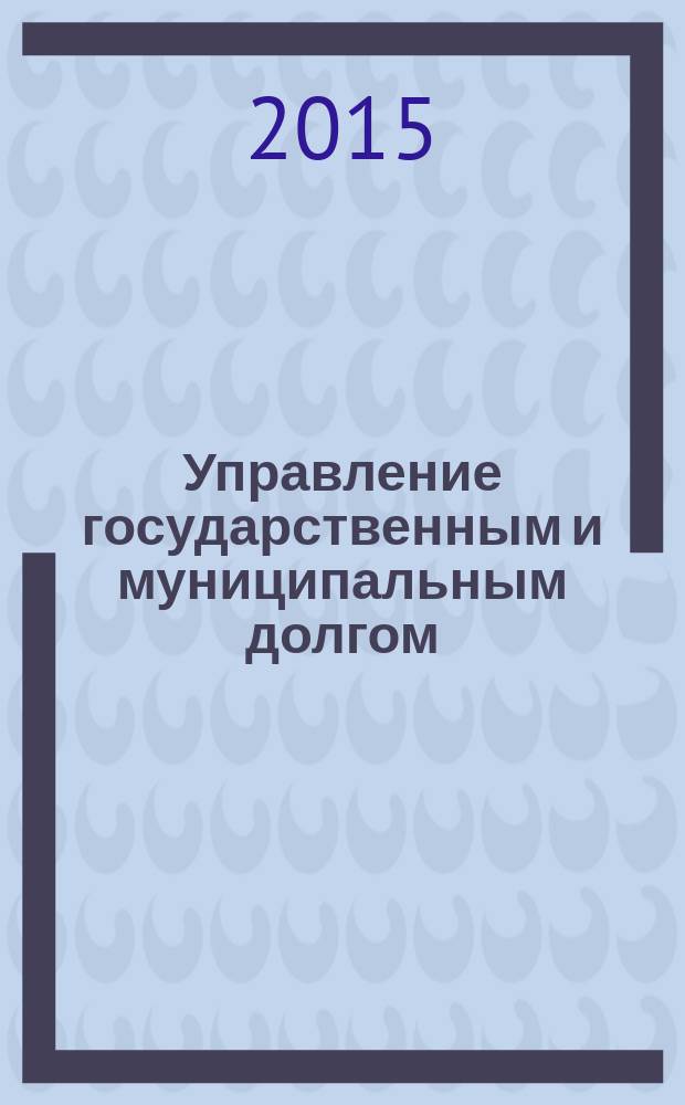 Управление государственным и муниципальным долгом : учебно-методчиеское пособие для самостоятельной работы магистрантов по направлениям "Экономика" и "Финансы и кредит"