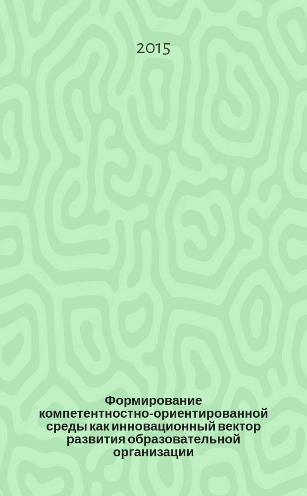 Формирование компетентностно-ориентированной среды как инновационный вектор развития образовательной организации : материалы Всероссийской научно-практической конференции, 27 января 2015 года : в 3-х ч