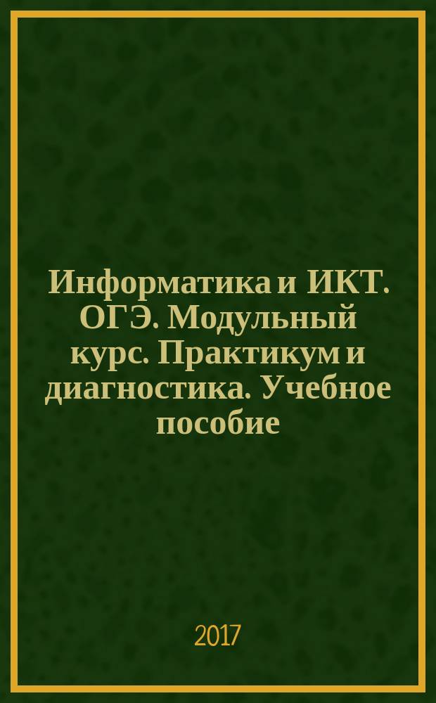 Информатика и ИКТ. ОГЭ. Модульный курс. Практикум и диагностика. Учебное пособие