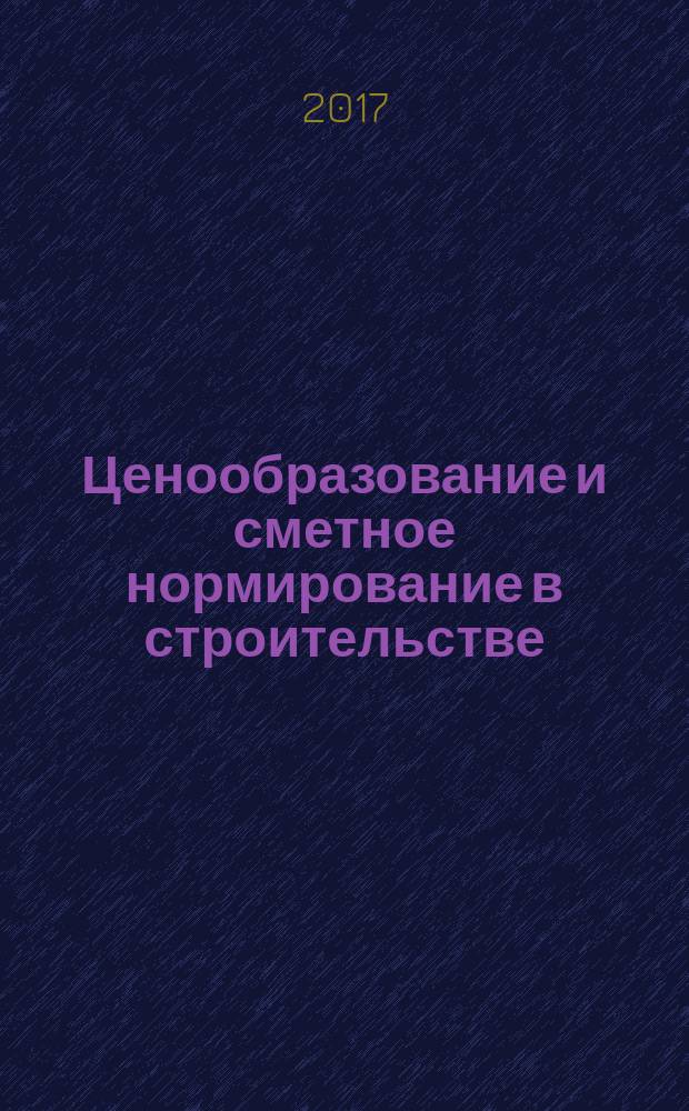 Ценообразование и сметное нормирование в строительстве : Ежемес. Всерос. информ.-аналит. журн. 2017, № 1 (415)