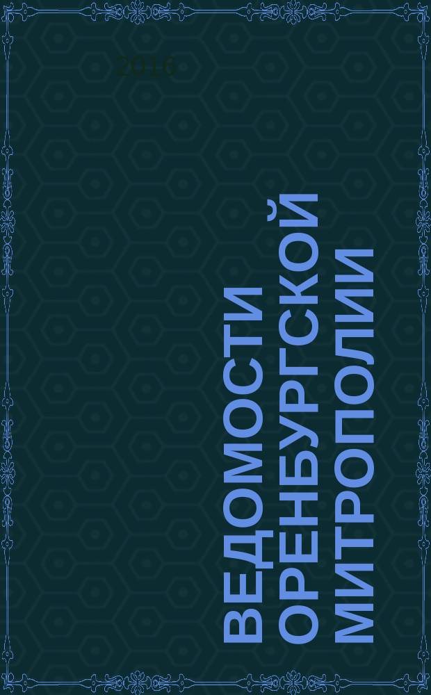 Ведомости Оренбургской митрополии : издание Оренбургской митрополии Русской православной церкви. 2016, № 12 (214)