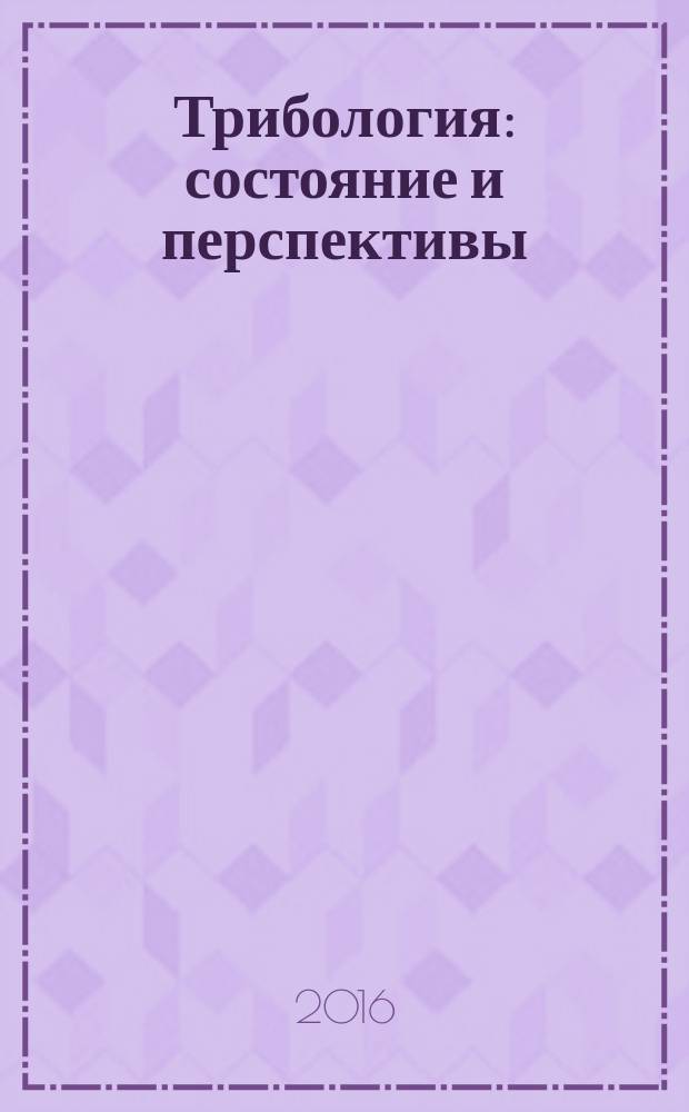 Трибология : состояние и перспективы : сборник научных трудов : в 2 т.