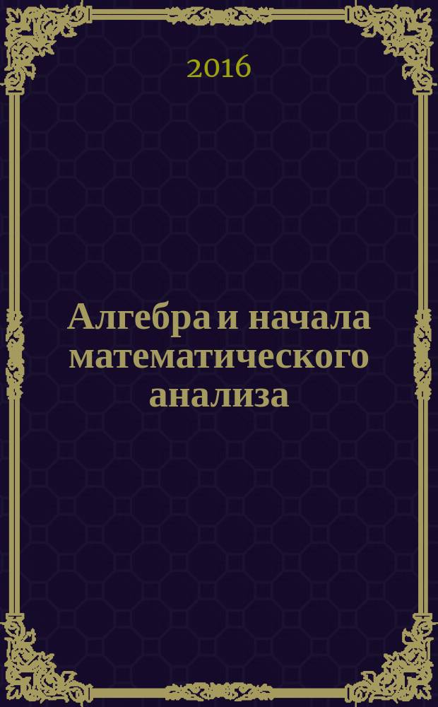 Алгебра и начала математического анализа : 10 класс для учащихся общеобразовательных организаций (базовый и углубленный уровни) в двух частях. Ч. 2 : Задачник