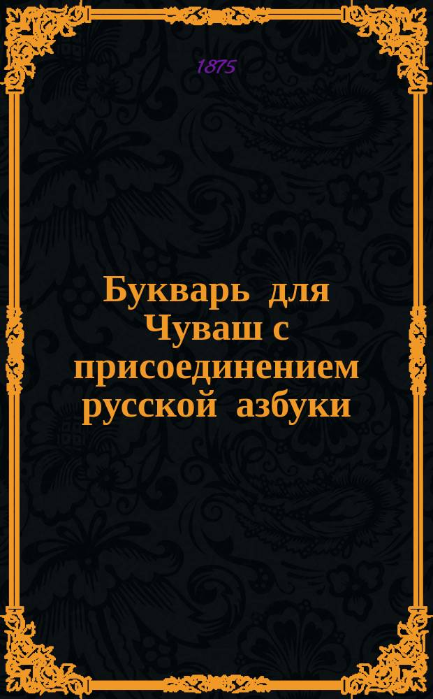 Букварь для Чуваш с присоединением русской азбуки = Чӑваш кӗнеки
