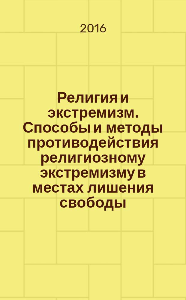 Религия и экстремизм. Способы и методы противодействия религиозному экстремизму в местах лишения свободы : учебно-методическое пособие
