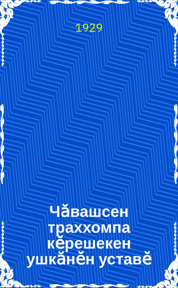 Чӑвашсен траххомпа кӗрешекен ушкӑнӗн уставӗ = Устав чувашского общества борьбы с трахомой "Чуваштрахомобщества"