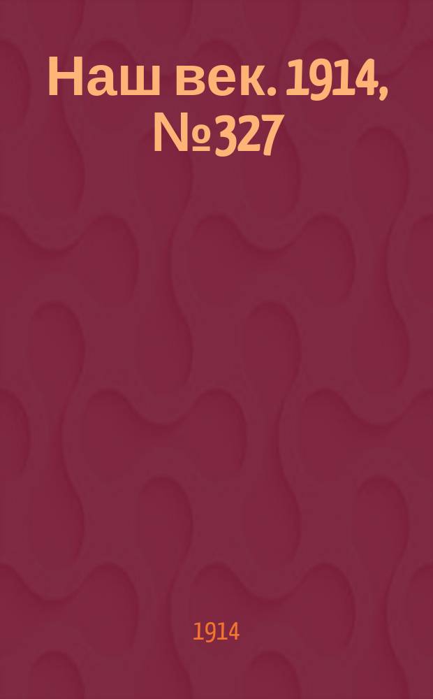 Наш век. 1914, № 327 (2996) (3 (16) дек.)