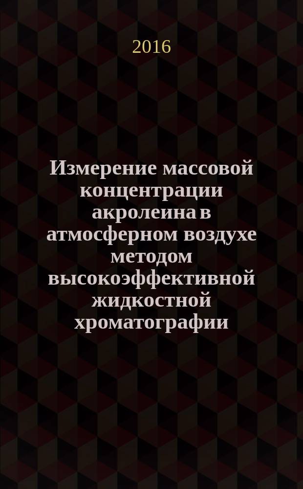 Измерение массовой концентрации акролеина в атмосферном воздухе методом высокоэффективной жидкостной хроматографии : МУК 4.1.3356-16