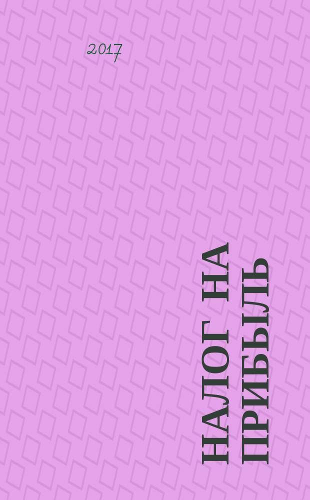 Налог на прибыль: учет доходов и расходов : журнал приложение к журналу "Актуальные вопросы бухгалтерского учета и налогообложения". 2017, № 1