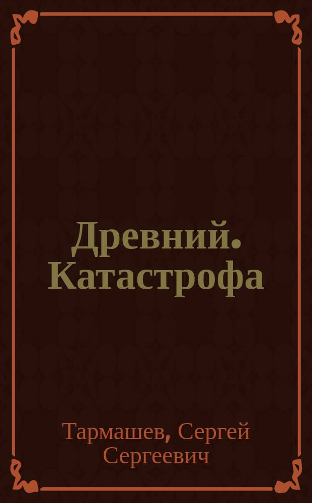 Древний. Катастрофа : фантастический роман