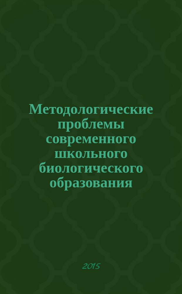 Методологические проблемы современного школьного биологического образования : монография