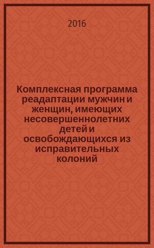 Комплексная программа реадаптации мужчин и женщин, имеющих несовершеннолетних детей и освобождающихся из исправительных колоний (ИК)