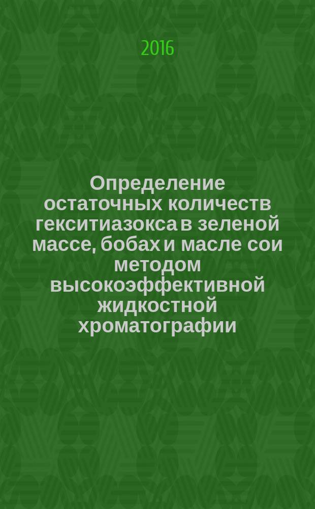 Определение остаточных количеств гекситиазокса в зеленой массе, бобах и масле сои методом высокоэффективной жидкостной хроматографии : МУК 4.1.3324-15