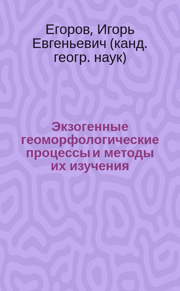 Экзогенные геоморфологические процессы и методы их изучения : монография