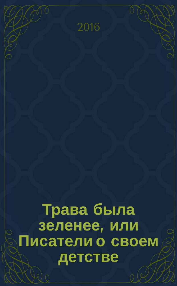 Трава была зеленее, или Писатели о своем детстве : сборник