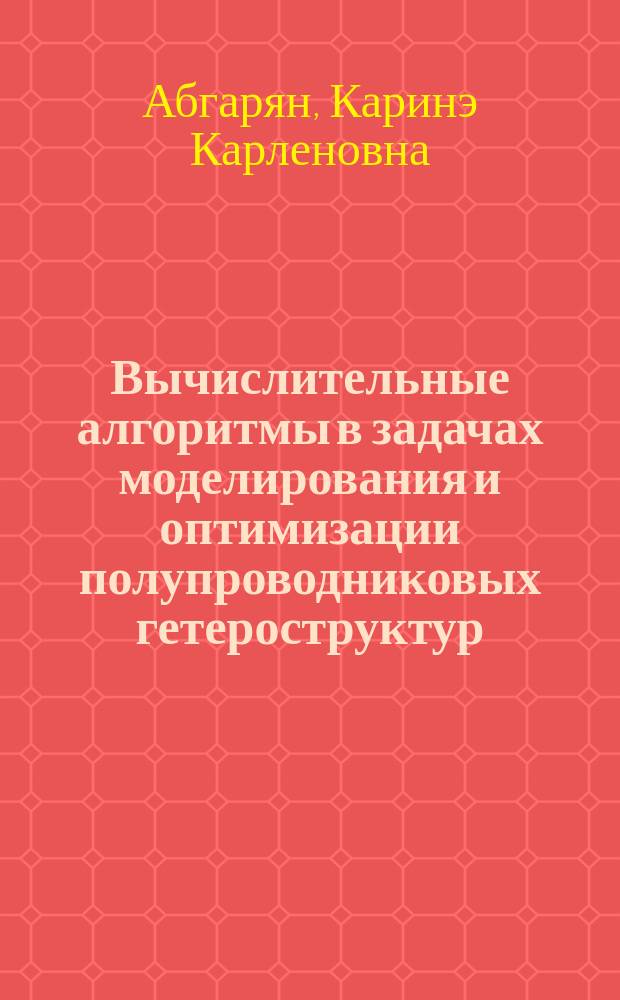 Вычислительные алгоритмы в задачах моделирования и оптимизации полупроводниковых гетероструктур : монография