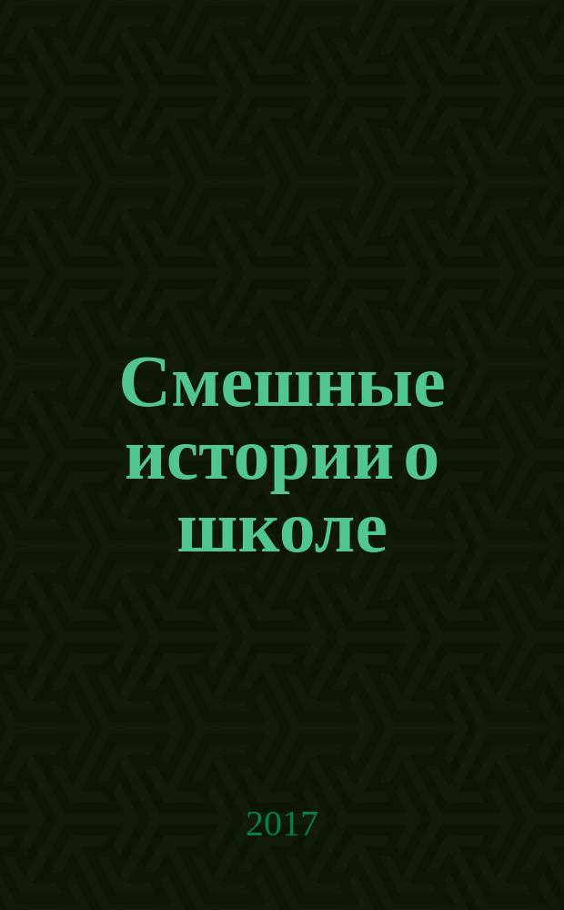 Смешные истории о школе : для детей младшего и среднего школьного возраста