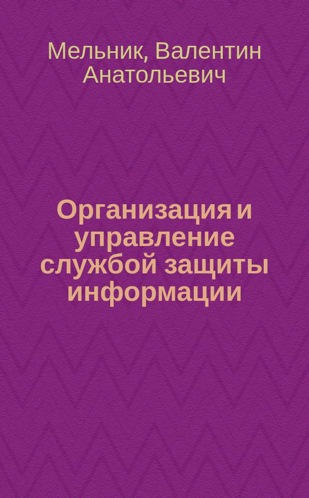 Организация и управление службой защиты информации : курс лекций