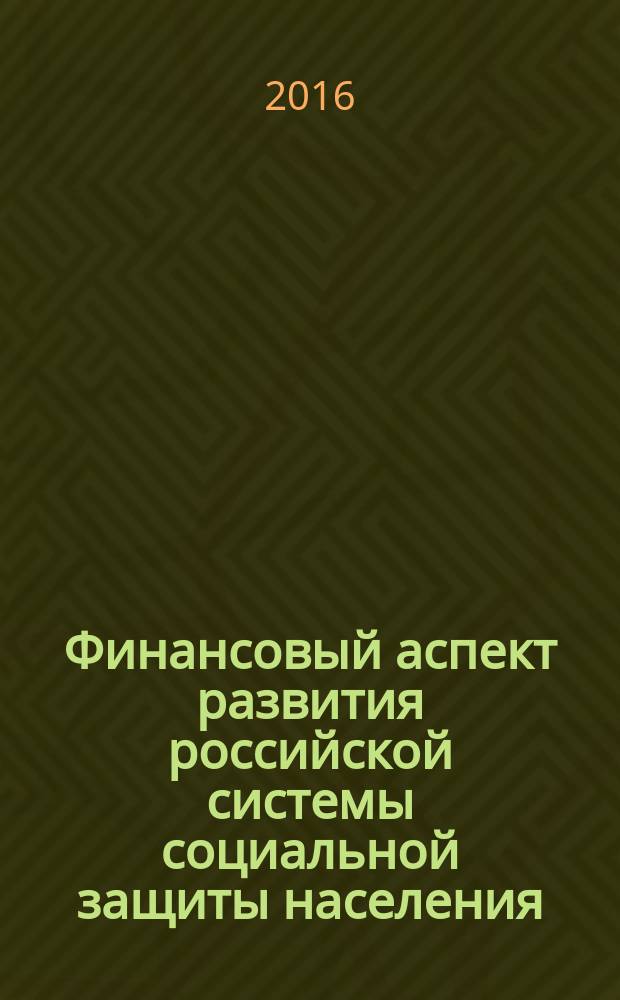 Финансовый аспект развития российской системы социальной защиты населения : монография