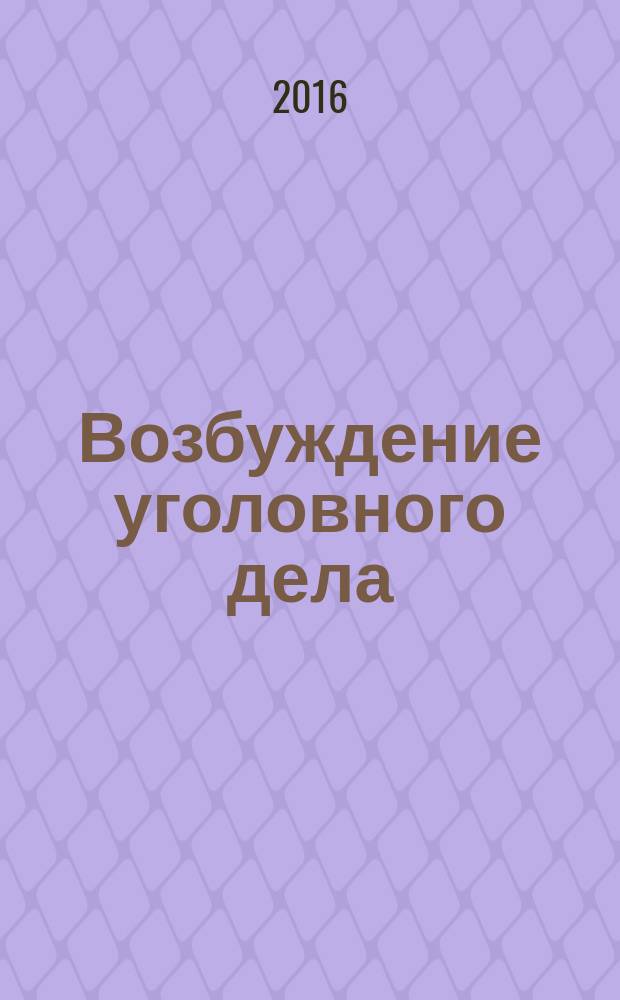Возбуждение уголовного дела : учебное пособие