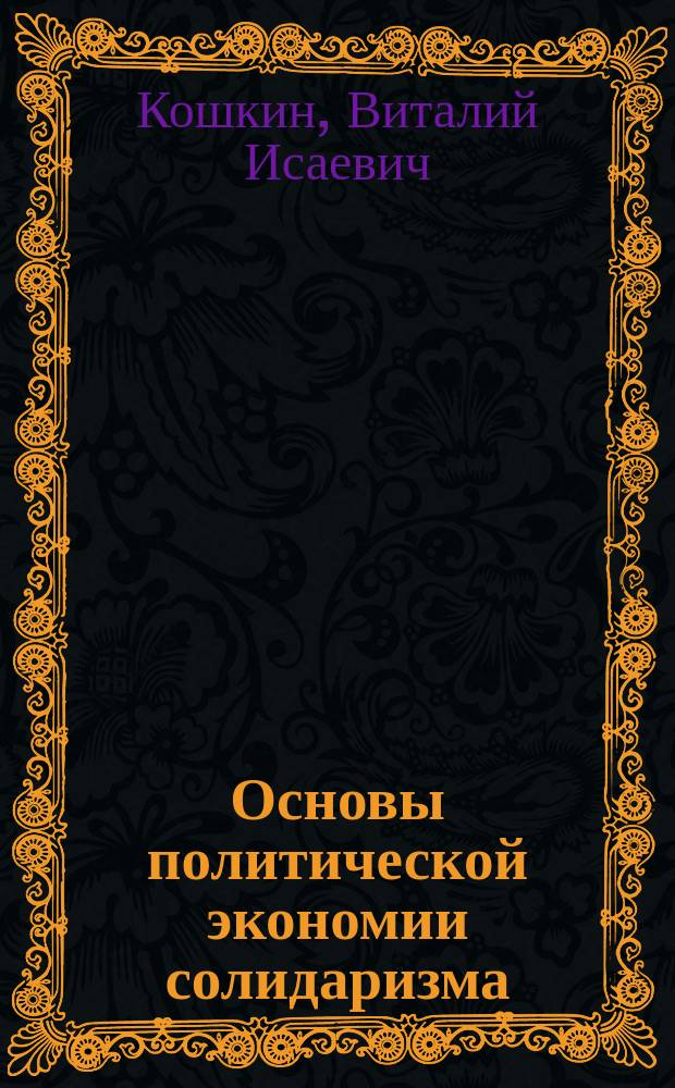 Основы политической экономии солидаризма : монография
