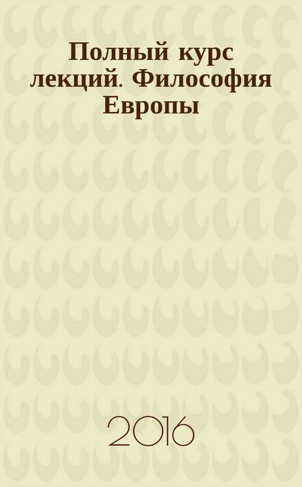 Полный курс лекций. Философия Европы : психологическая топология пути