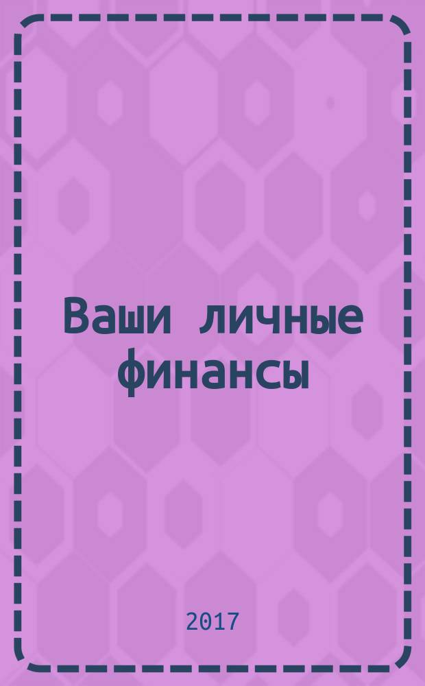 Ваши личные финансы : деловой вестник ежемесячный журнал о финансовой грамотности. 2017, № 1 (78)
