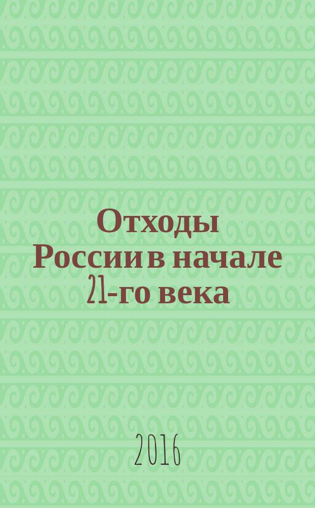 Отходы России в начале 21-го века : обзор, анализ, прогнозы : справочное пособие