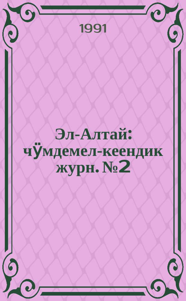 Эл-Алтай : чӱмдемел-кеендик журн. № 2 : 1991