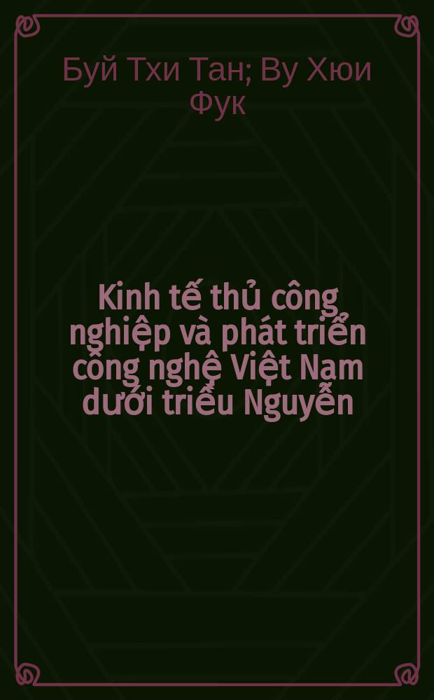 Kinh tế thủ công nghiệp và phát triển công nghệ Việt Nam dưới triều Nguyễn = Экономика и развитие промышленного производства во Вьетнаме эпохи Нгуенов