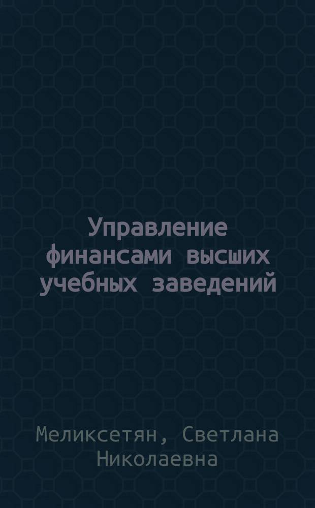 Управление финансами высших учебных заведений : монография