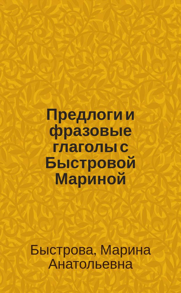 Предлоги и фразовые глаголы с Быстровой Мариной : видеокурс озвучен диктором на английском и русском языках : курс состоит из части 1 и части 2