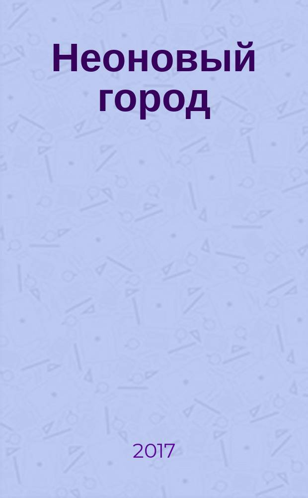 Неоновый город : Липецк ежемесячный общественно-политический журнал. 2017, № 1 (137)