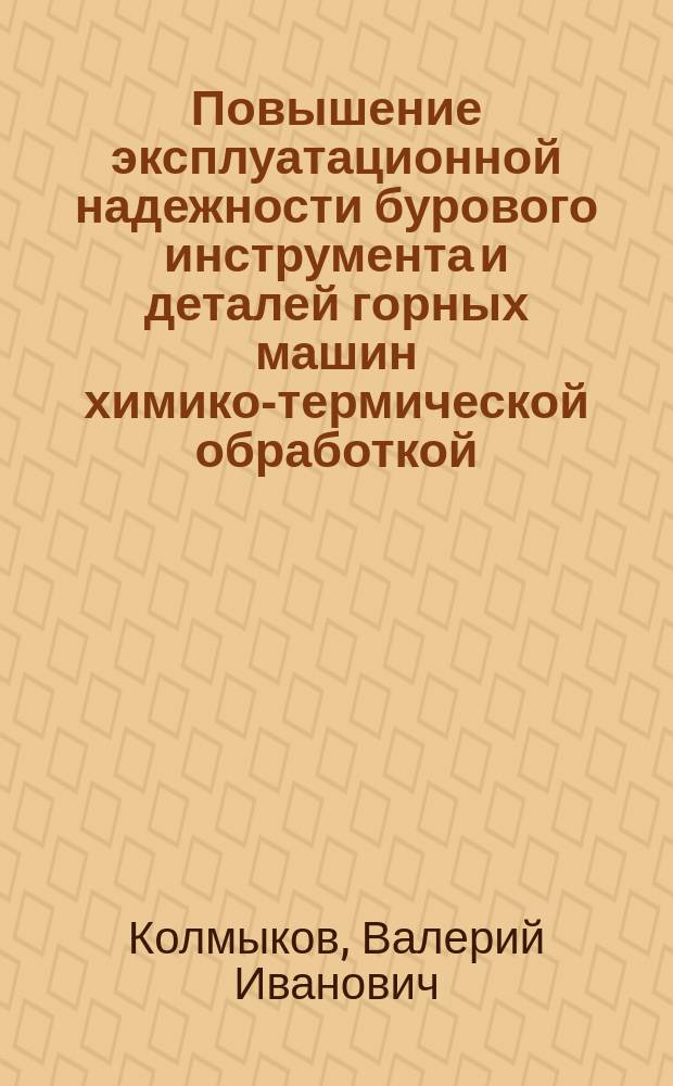 Повышение эксплуатационной надежности бурового инструмента и деталей горных машин химико-термической обработкой : монография