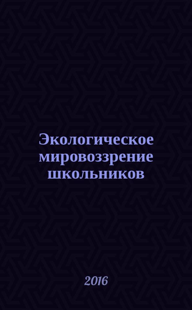 Экологическое мировоззрение школьников: тринитарный подход : учебно-методическое пособие