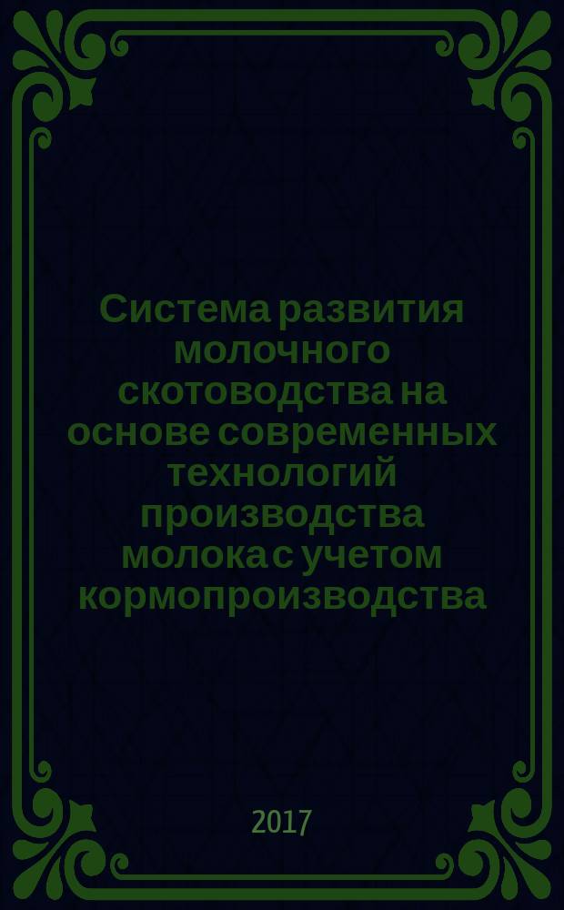Система развития молочного скотоводства на основе современных технологий производства молока с учетом кормопроизводства, кормления и разведения крупного рогатого скота в условиях Европейского Севера Российской Федерации : монография