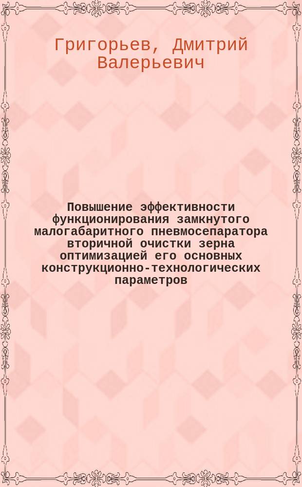 Повышение эффективности функционирования замкнутого малогабаритного пневмосепаратора вторичной очистки зерна оптимизацией его основных конструкционно-технологических параметров : автореферат диссертации на соискание ученой степени кандидата технических наук : специальность 05.20.01 <Технология и средства механизации сельского хозяйства>