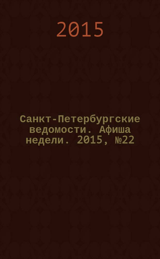 Санкт-Петербургские ведомости. Афиша недели. 2015, № 22 (8-14 июня)