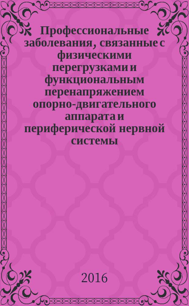 Профессиональные заболевания, связанные с физическими перегрузками и функциональным перенапряжением опорно-двигательного аппарата и периферической нервной системы : учебное пособие