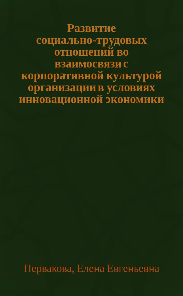 Развитие социально-трудовых отношений во взаимосвязи с корпоративной культурой организации в условиях инновационной экономики : автореферат дис. на соиск. уч. степ. доктора экономических наук : специальность 08.00.05 <Экономика и управление народным хозяйством>