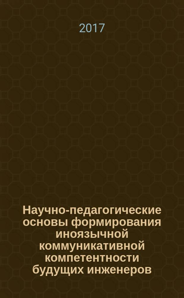 Научно-педагогические основы формирования иноязычной коммуникативной компетентности будущих инженеров : автореферат диссертации на соискание ученой степени доктора педагогических наук : специальность 13.00.01 - Общая педагогика, история педагогики и образования