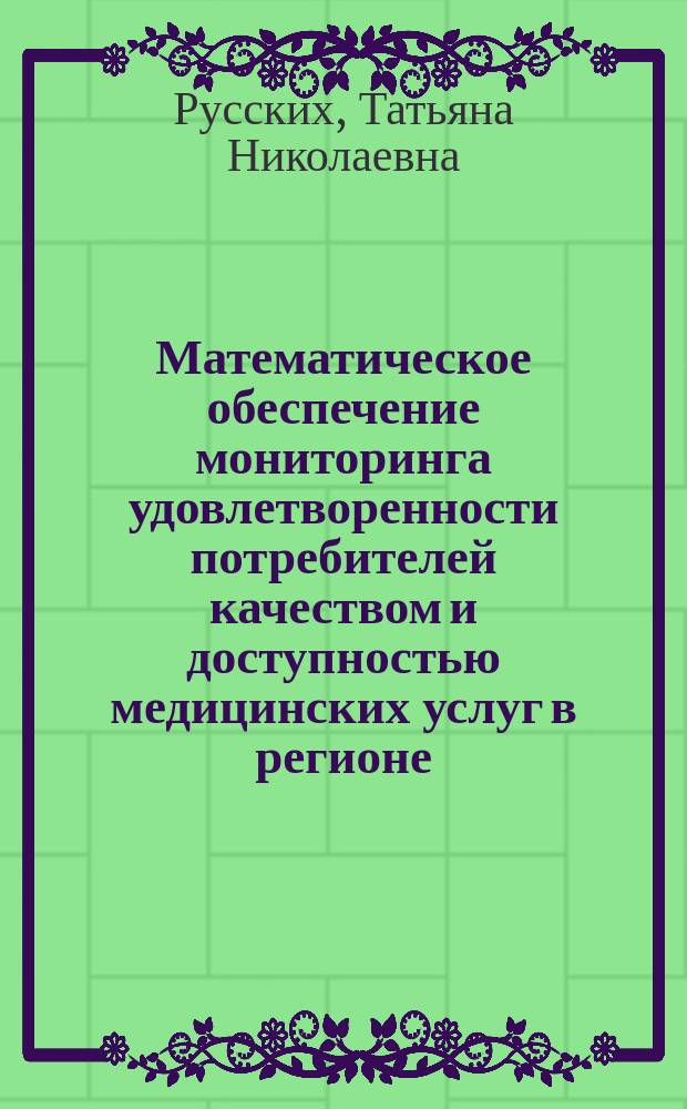 Математическое обеспечение мониторинга удовлетворенности потребителей качеством и доступностью медицинских услуг в регионе : монография