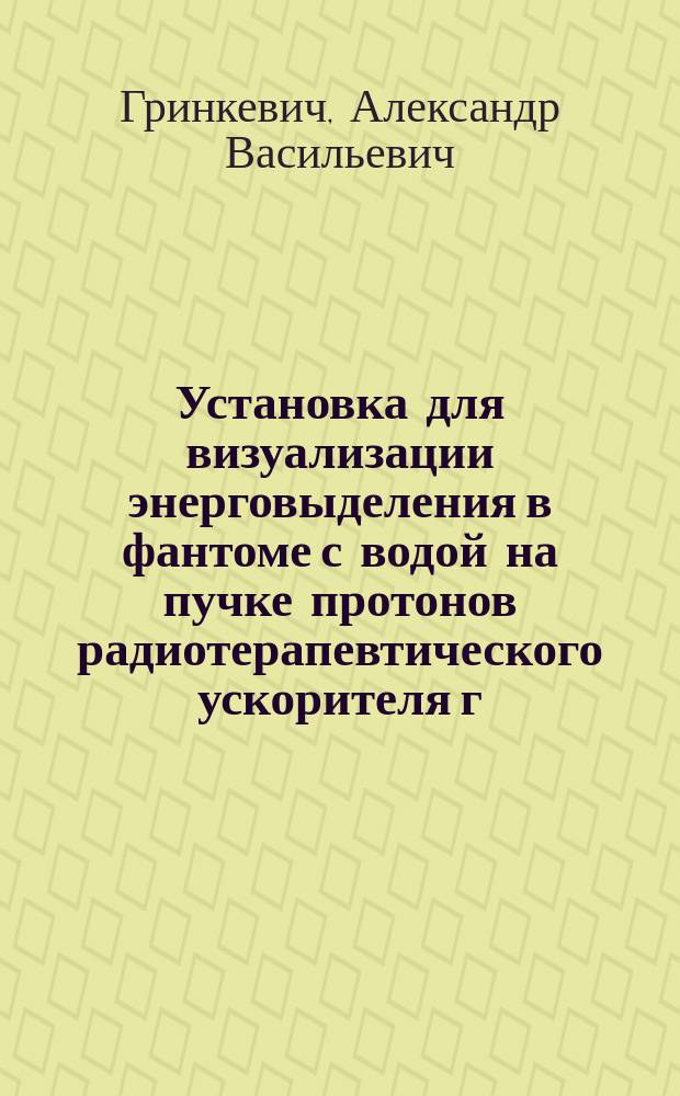 Установка для визуализации энерговыделения в фантоме с водой на пучке протонов радиотерапевтического ускорителя г. Протвино