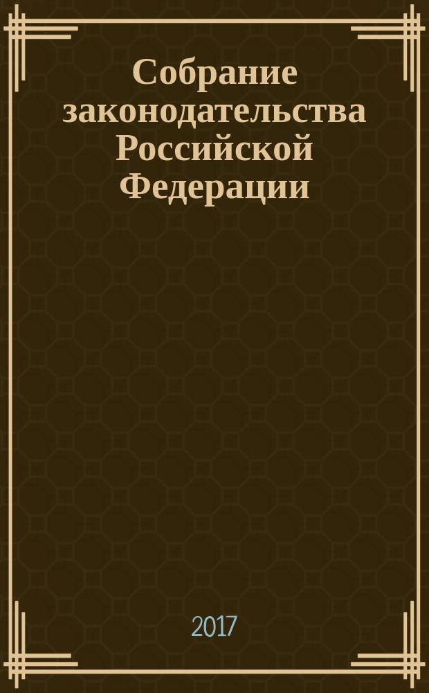 Собрание законодательства Российской Федерации : Еженед. офиц. изд. Администрации Президента Рос. Федерации. 2017, № 2, ч. 1