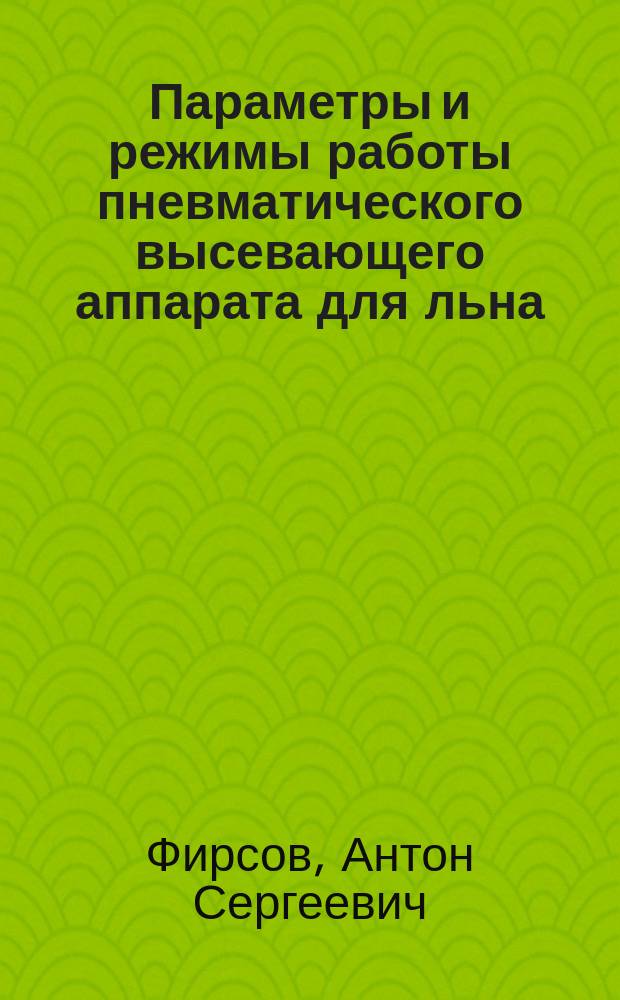 Параметры и режимы работы пневматического высевающего аппарата для льна : автореферат дис. на соиск. уч. степ. кандидата технических наук : специальность 05.20.01 <Технологии и средства механизации сельского хозяйства>