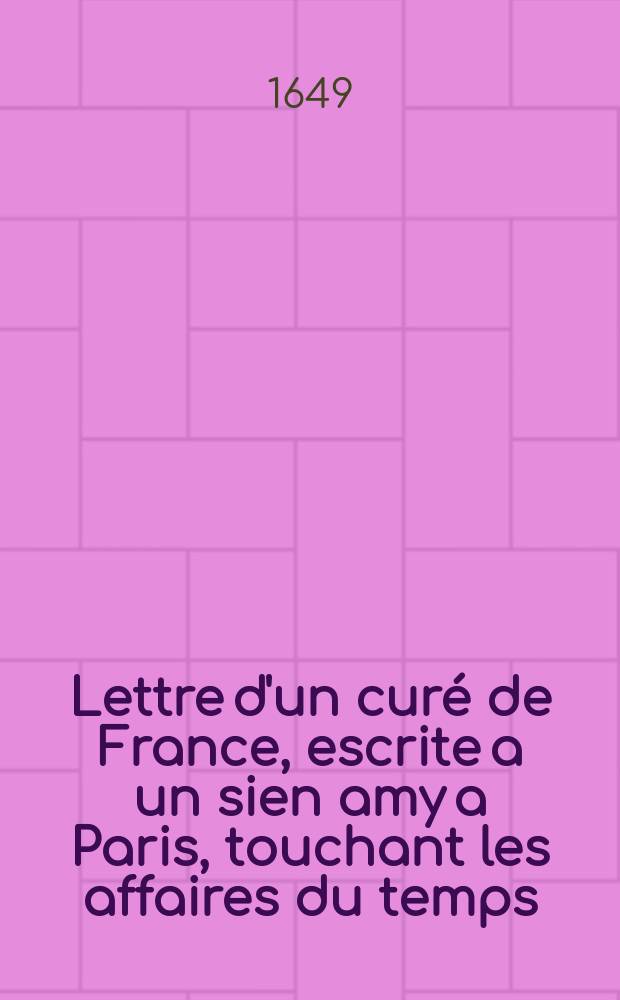 Lettre d'un curé de France, escrite a un sien amy a Paris, touchant les affaires du temps : En vers burlesques